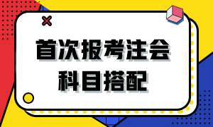 2024首次報考注會該如何搭配科目？