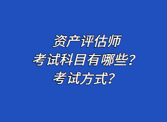 資產評估師考試科目有哪些？考試方式？