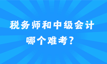 稅務(wù)師和中級(jí)會(huì)計(jì)哪個(gè)難考？