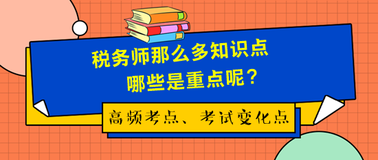 稅務(wù)師考試那么多知識(shí)點(diǎn)哪些是重點(diǎn)呢？