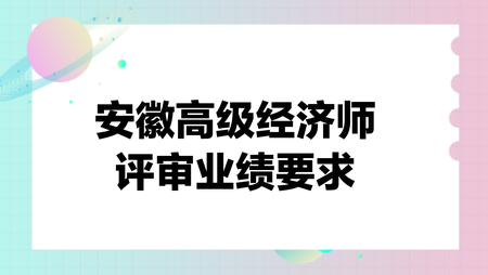 安徽高級經(jīng)濟師評審業(yè)績要求