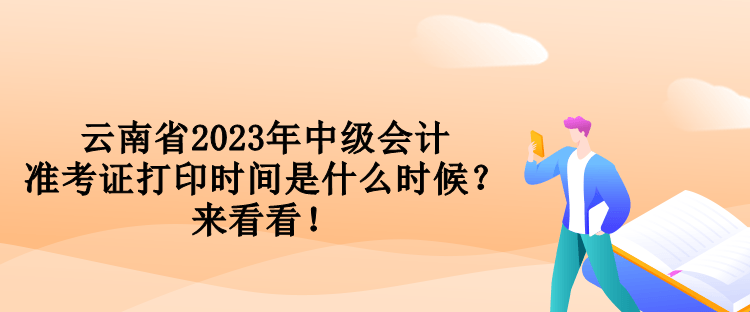 云南省2023年中級會計準考證打印時間是什么時候？來看看！