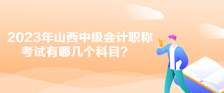 2023年山西中級會計職稱考試有哪幾個科目？