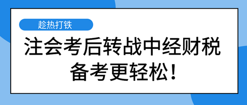 注會考后轉(zhuǎn)戰(zhàn)中級經(jīng)濟(jì)師財稅專業(yè) 備考更輕松！