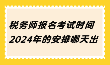 稅務(wù)師報(bào)名考試時(shí)間2024年的安排