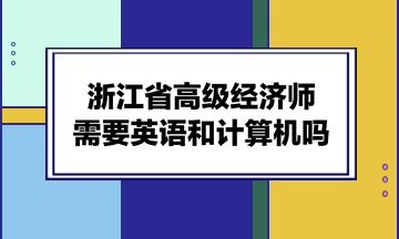 浙江省高級(jí)經(jīng)濟(jì)師需要英語和計(jì)算機(jī)嗎？