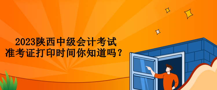 2023陜西中級會(huì)計(jì)考試準(zhǔn)考證打印時(shí)間你知道嗎？