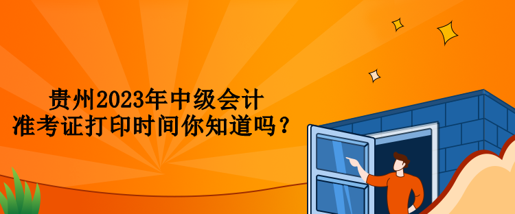 貴州2023年中級(jí)會(huì)計(jì)準(zhǔn)考證打印時(shí)間你知道嗎？