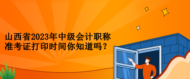 山西省2023年中級(jí)會(huì)計(jì)職稱準(zhǔn)考證打印時(shí)間你知道嗎？