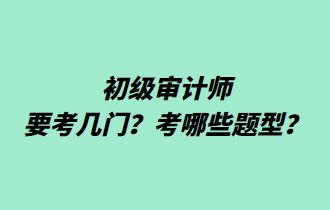 初級審計師要考幾門？考哪些題型？