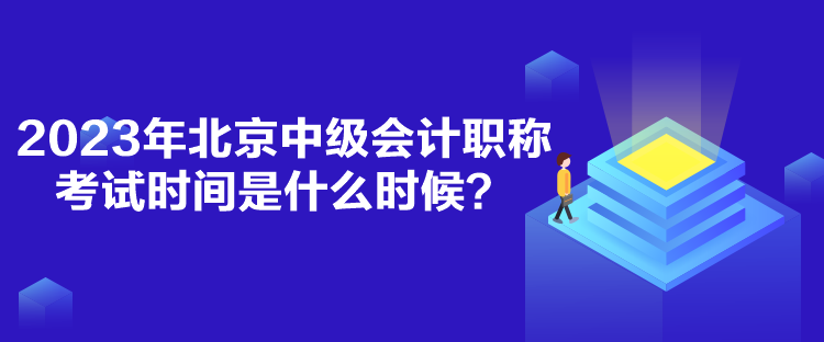 2023年北京中級會計職稱考試時間是什么時候？