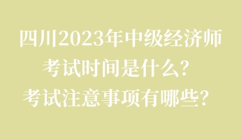 四川2023年中級經(jīng)濟師考試時間是什么？考試注意事項有哪些？