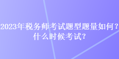 2023年稅務師考試題型題量如何？什么時候考試？