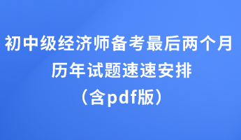 初中級(jí)經(jīng)濟(jì)師備考最后兩個(gè)月 歷年試題速速安排（含pdf版）