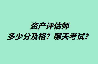 資產(chǎn)評(píng)估師多少分及格？哪天考試？