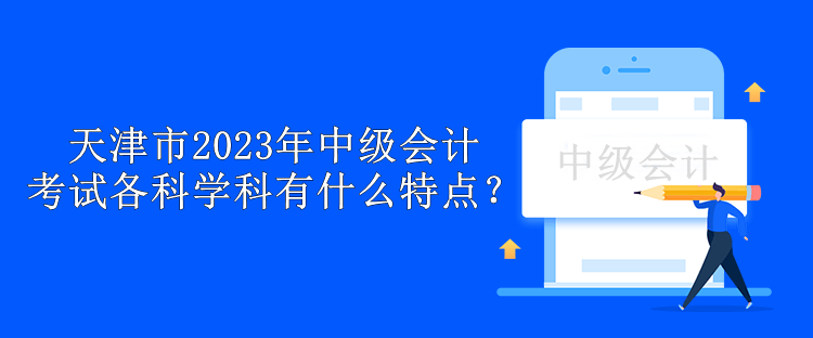 天津市2023年中級會計考試各科學科有什么特點？