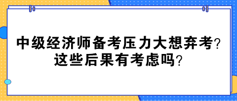 中級(jí)經(jīng)濟(jì)師備考?jí)毫Υ笙霔壙?？這些后果有考慮嗎？