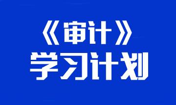 【建議收藏】2024年注冊會計師《審計》預習計劃表！