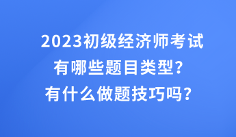 2023初級(jí)經(jīng)濟(jì)師考試有哪些題目類型？有什么做題技巧嗎？