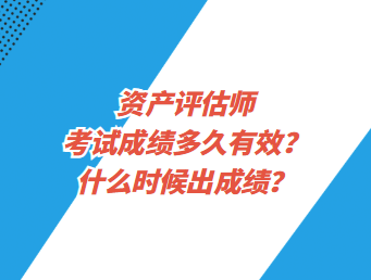 資產(chǎn)評(píng)估師考試成績(jī)多久有效？什么時(shí)候出成績(jī)？