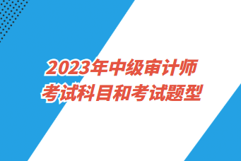 2023年中級(jí)審計(jì)師考試科目和考試題型