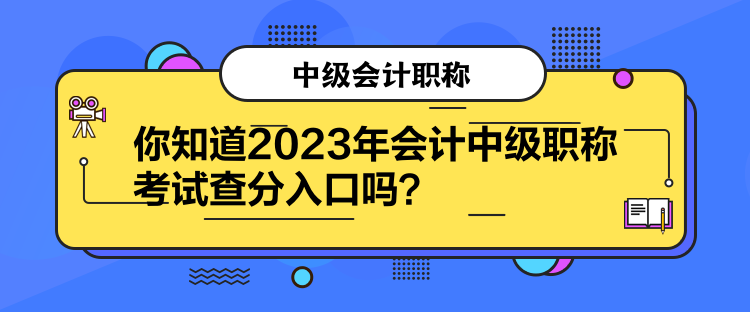 你知道2023年會計中級職稱考試查分入口嗎？