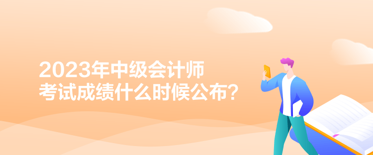 2023年中級會計師考試成績什么時候公布？