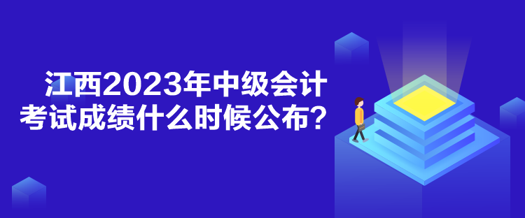 江西2023年中級(jí)會(huì)計(jì)考試成績(jī)什么時(shí)候公布？