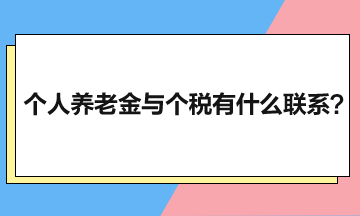 個(gè)人養(yǎng)老金與個(gè)人所得稅有什么聯(lián)系？