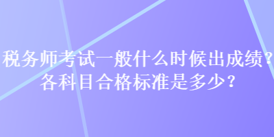 稅務(wù)師考試一般什么時候出成績？各科目合格標準是多少？