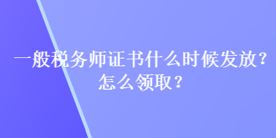 一般稅務(wù)師證書什么時(shí)候發(fā)放？怎么領(lǐng)??？