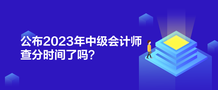 公布2023年中級會計(jì)師查分時間了嗎？