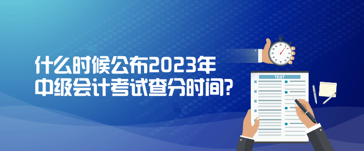 什么時候公布2023年中級會計考試查分時間？