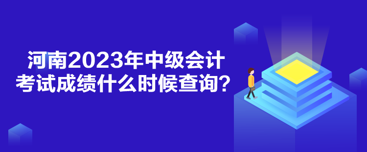 河南2023年中級(jí)會(huì)計(jì)考試成績(jī)什么時(shí)候查詢？