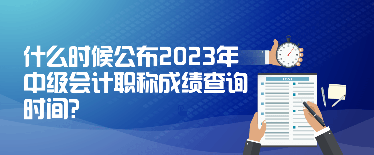 什么時候公布2023年中級會計職稱成績查詢時間？