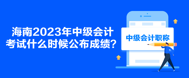 海南2023年中級會計考試什么時候公布成績？