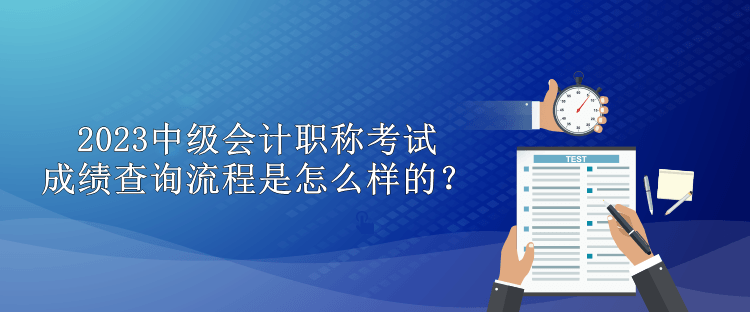 2023中級(jí)會(huì)計(jì)職稱考試成績(jī)查詢流程是怎么樣的？