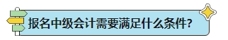 能不能報名2024年中級會計考試？報名條件早知道！