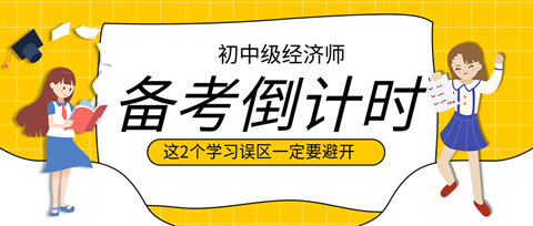 2023初中級(jí)經(jīng)濟(jì)師備考倒計(jì)時(shí) 這2個(gè)學(xué)習(xí)誤區(qū)一定要避開(kāi)！