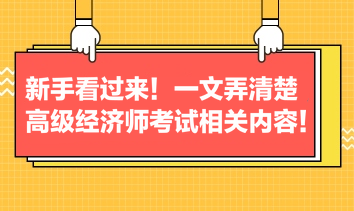 新手看過來！一文弄清楚高級經(jīng)濟師考試相關(guān)內(nèi)容！