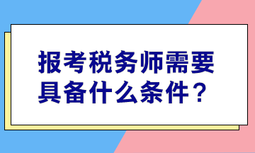 報(bào)考稅務(wù)師需要具備什么條件？