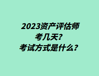 2023資產(chǎn)評估師考幾天？考試方式是什么？