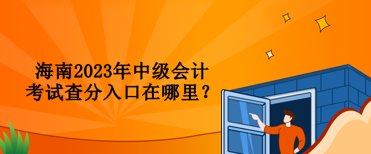 海南2023年中級會計考試查分入口在哪里？