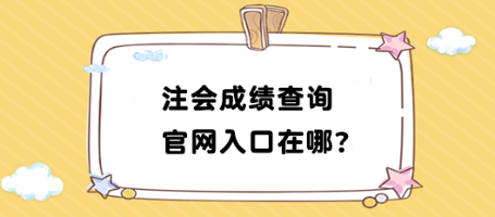 2023年注會(huì)成績查詢官網(wǎng)入口在哪找？如何查詢？