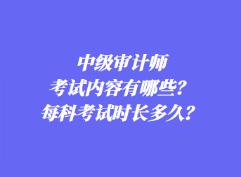 中級審計師考試內(nèi)容有哪些？每科考試時長多久？