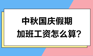 中秋國慶假期加班工資怎么算？