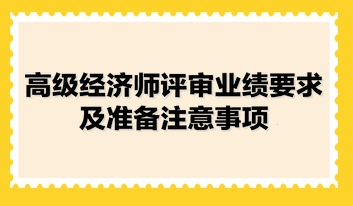 高級經(jīng)濟師評審業(yè)績要求及準(zhǔn)備注意事項