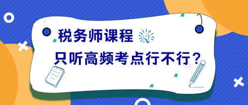 稅務(wù)師課程只聽高頻考點講解行不行？