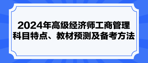 2024年高級經(jīng)濟師工商管理科目特點、教材預測及備考方法