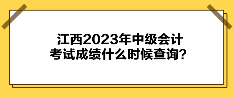 江西2023年中級會計(jì)考試成績什么時(shí)候查詢？